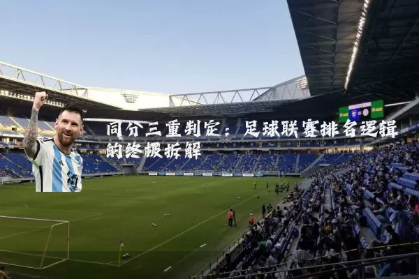 同分三重判定：足球联赛排名逻辑的终极拆解