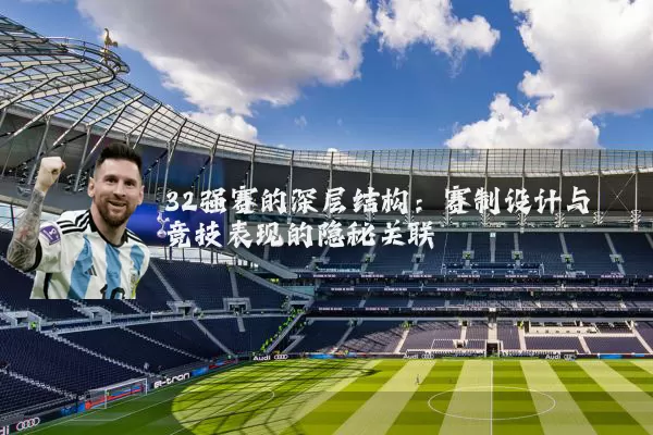 32强赛的深层结构：赛制设计与竞技表现的隐秘关联