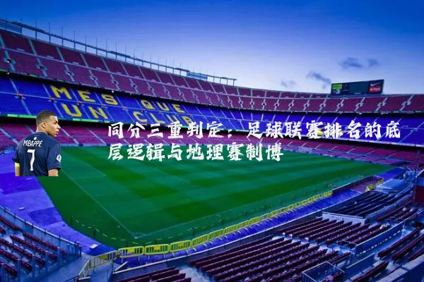 同分三重判定：足球联赛排名的底层逻辑与地理赛制博弈